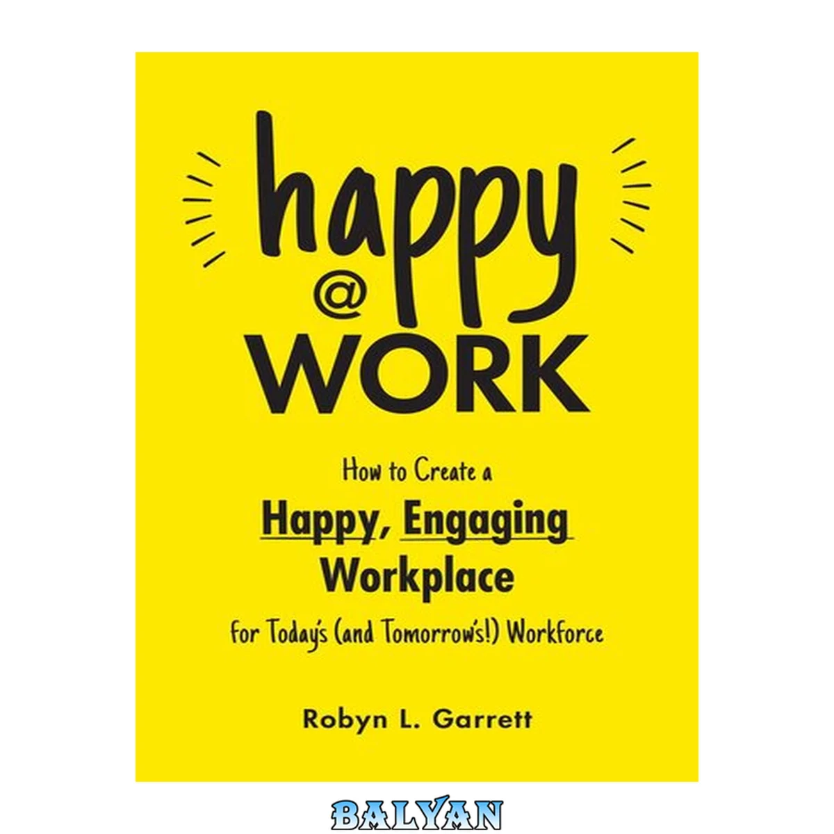 جلد کتاب Happy at Work: How to Create a Happy, Engaging Workplace for Today's (And Tomorrow's!) Workforce