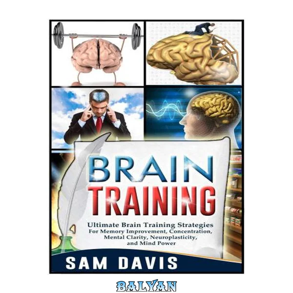 Brain Training: Ultimate Brain Training Strategies For Memory Improvement, Concentration, Mental Clarity, Neuroplasticity, And Mind Power