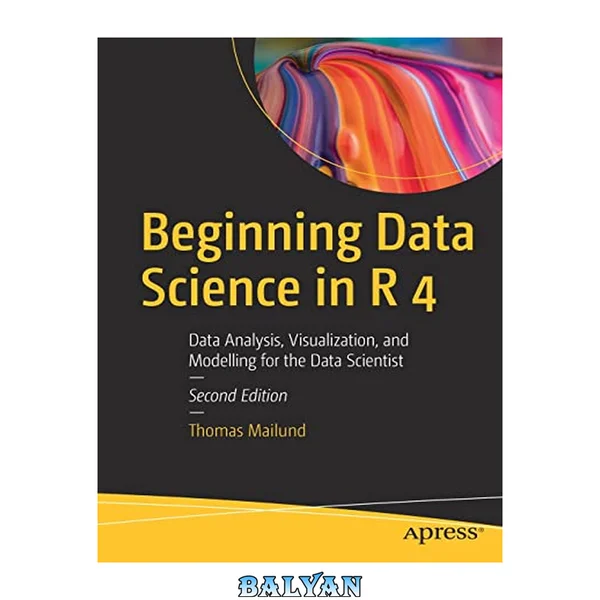 Beginning Data Science in R 4 : Data Analysis, Visualization, and Modelling for the Data Scientist