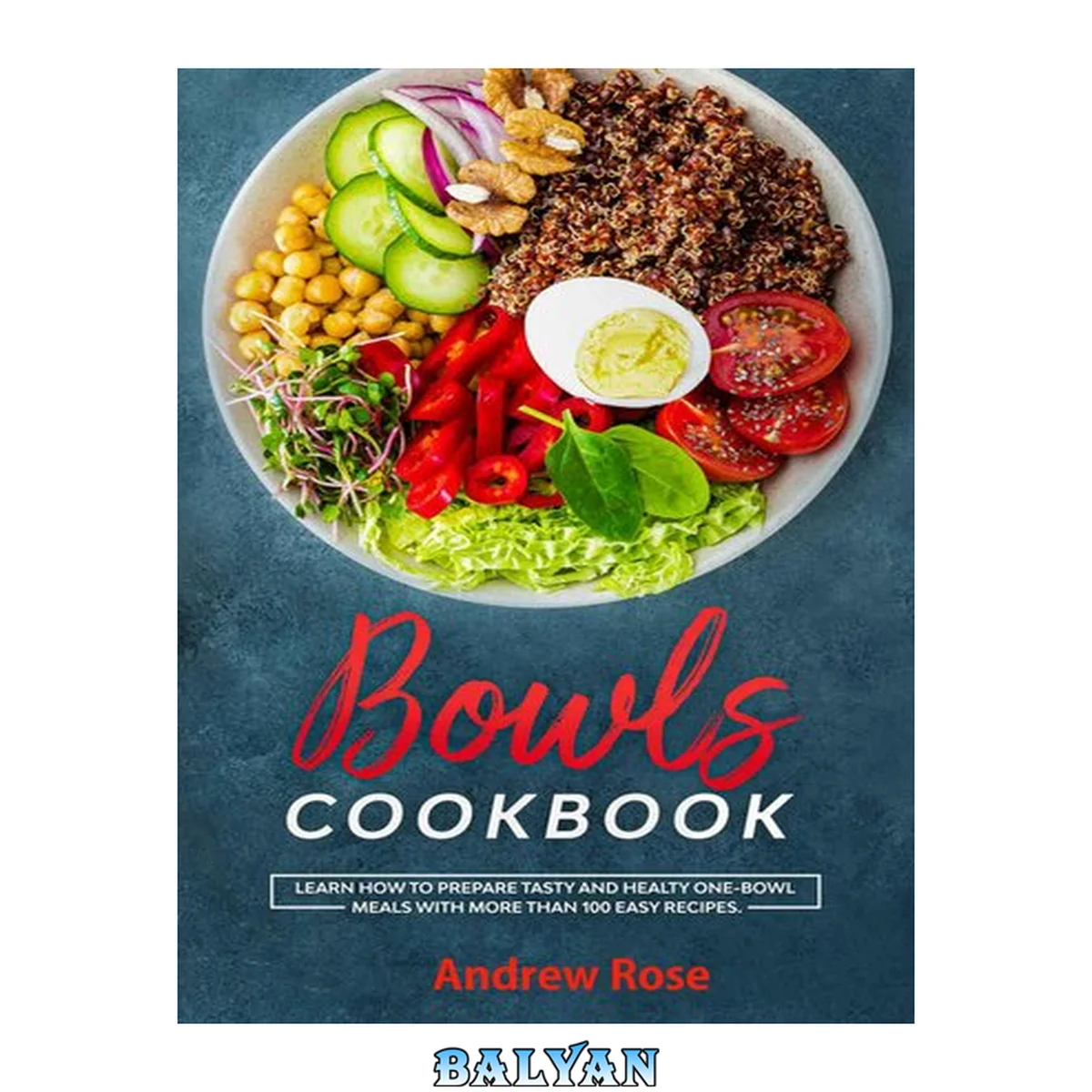 جلد کتاب Bowls Cookbook: Learn How to Prepare Tasty and Healty One-Bowl Meals with More than 100 Easy Recipes