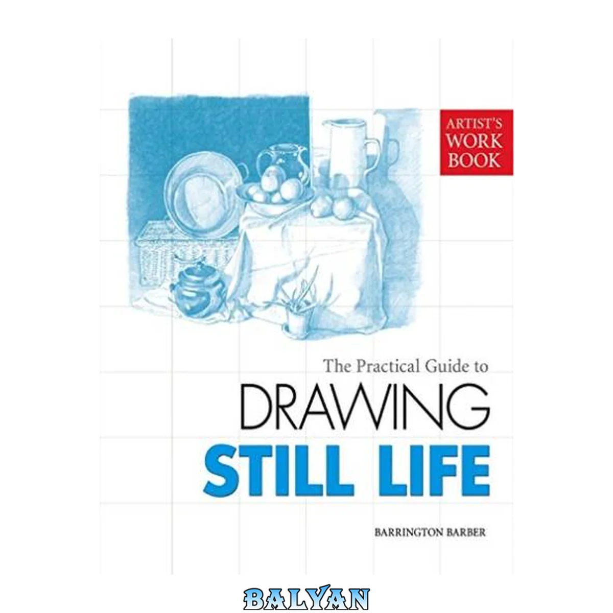 جلد کتاب The Practical Guide to Drawing Still Life