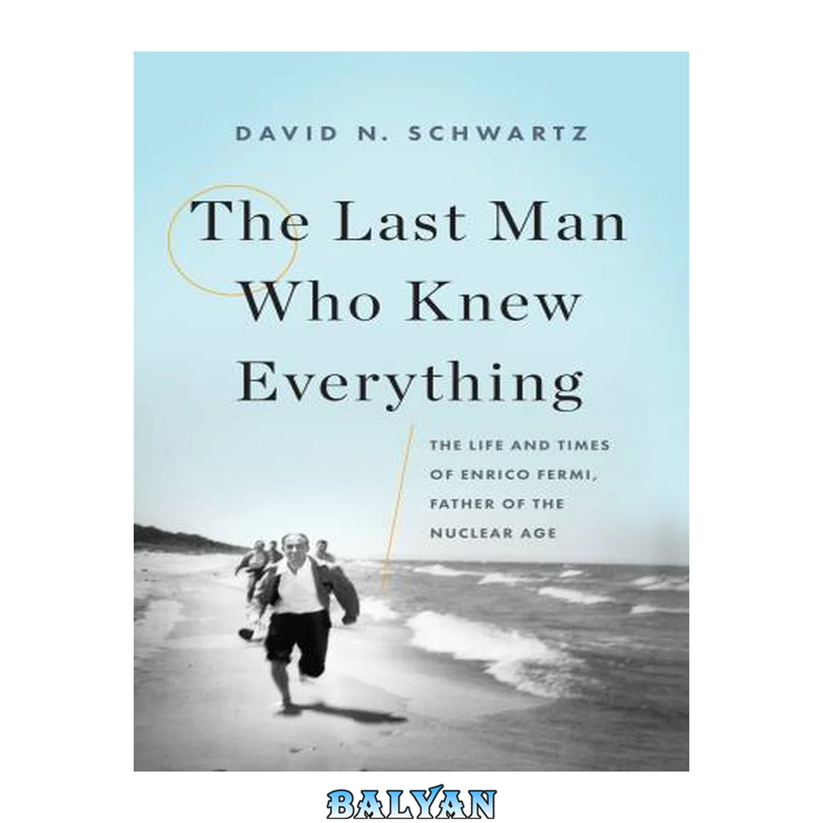 جلد کتاب The Last Man Who Knew Everything : The Life and Times of Enrico Fermi, Father of the Nuclear Age