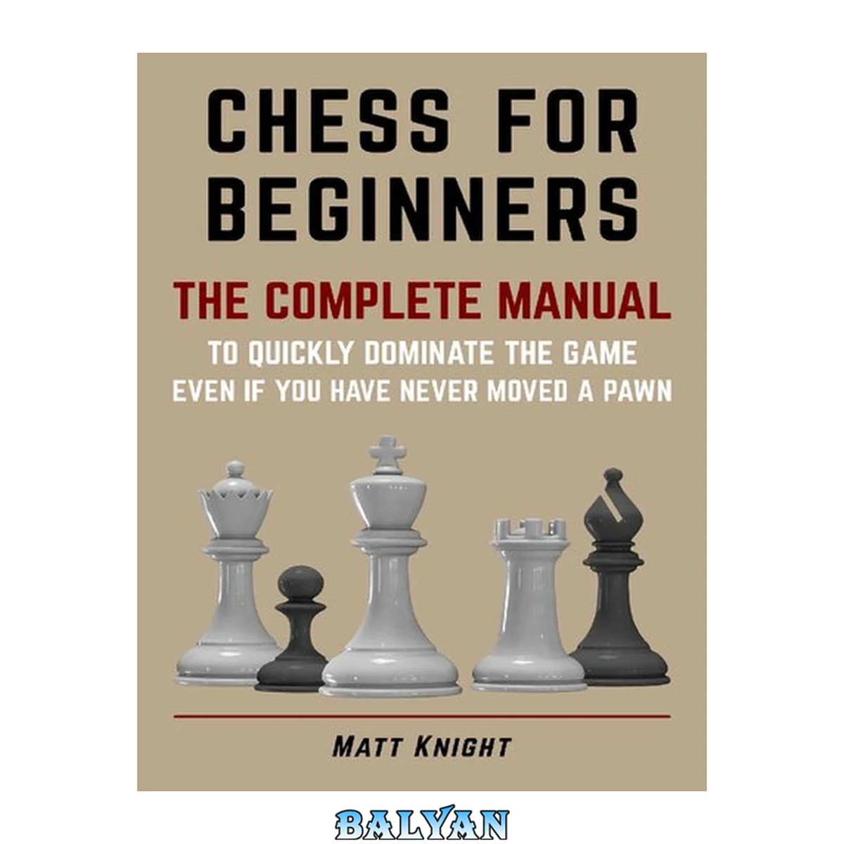 جلد کتاب CHESS FOR BEGINNERS: The COMPLETE MANUAL to Quickly DOMINATE the GAME, Even if You Have Never Moved a Pawn Paperback