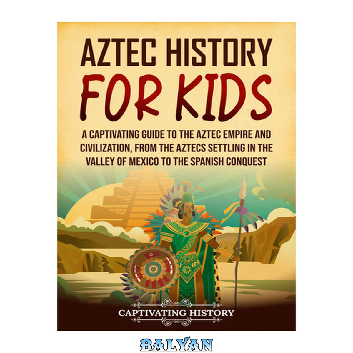 جلد کتاب Aztec History for Kids: A Captivating Guide to the Aztec Empire and Civilization, from the Aztecs Settling in the Valley of Mexico to the Spanish Conquest