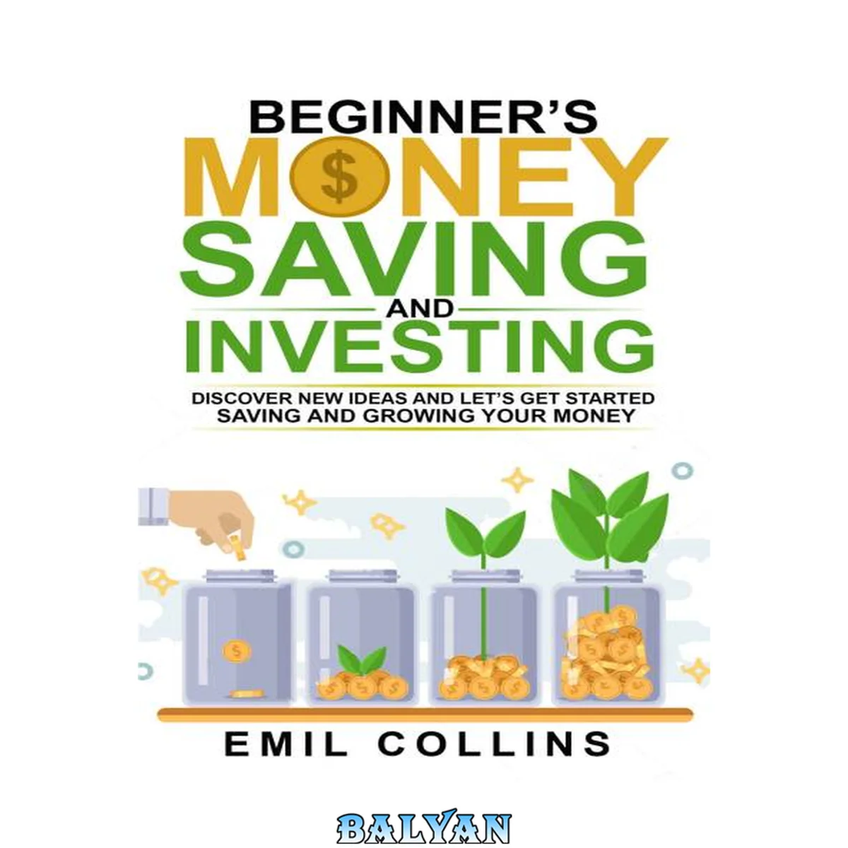جلد کتاب Beginners Money, Saving and Investing: Discover Effective, New Idea And Let’s Get Started Saving And Growing Your Money, Secure Your Future, Personal Finance, Save, Invest, Capital, Introduction