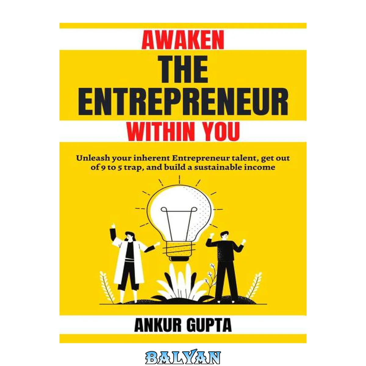 جلد کتاب Awaken the Entrepreneur within you: Unleash your inherent Entrepreneur talent, get out of 9 to 5 trap, and build a sustainable income (The Startup Mastery Book 1)