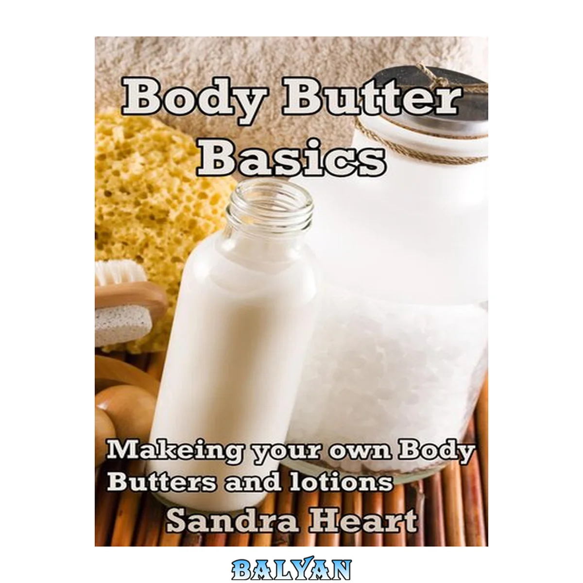 جلد کتاب Body Butter Basics: Learning to make your own Body Lotions and Butters for Happier Healthier Skin