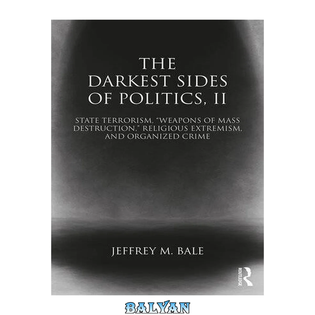 جلد کتاب The Darkest Sides of Politics, II: State Terrorism, “Weapons of Mass Destruction,” Religious Extremism, and Organized Crime (Routledge Studies in Extremism and Democracy)