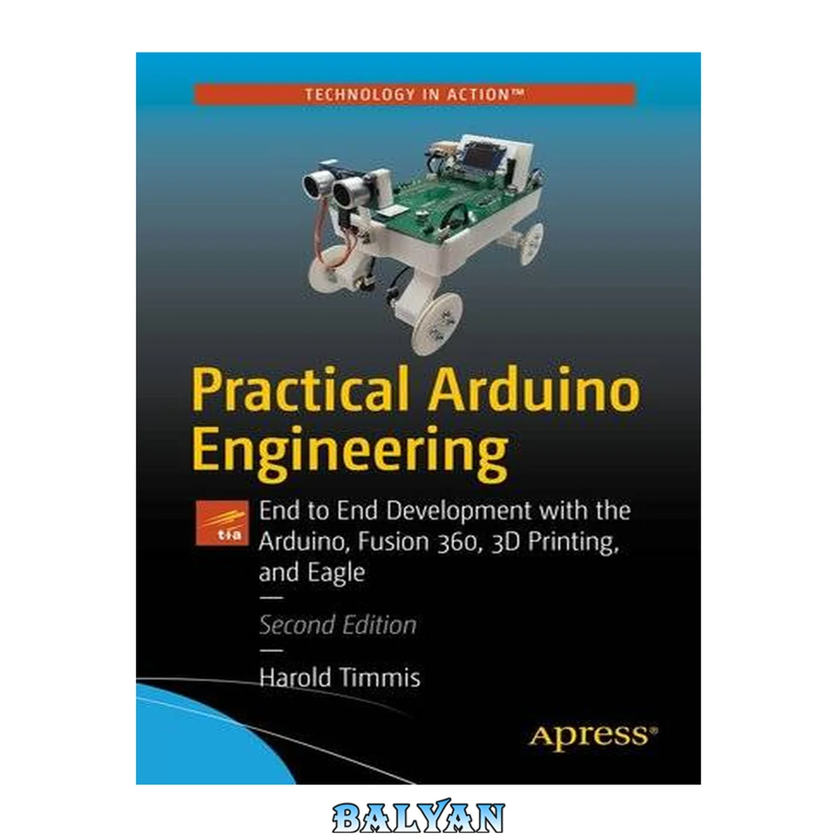 جلد کتاب Practical Arduino Engineering : End to End Development with the Arduino, Fusion 360, 3D Printing, and Eagle