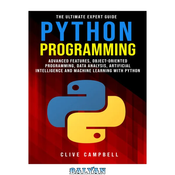 PYTHON PROGRAMMING: The Ultimate Expert Guide: Advanced Features, Object-Oriented Programming, Data Analysis, Artificial Intelligence and Machine Learning with Python