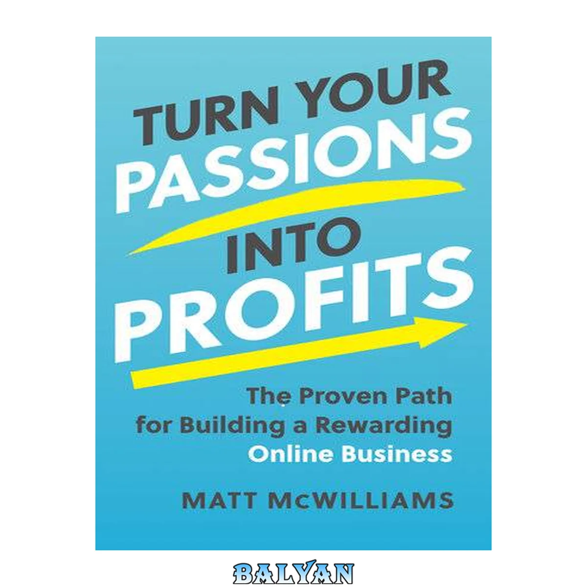 جلد کتاب Turn Your Passions Into Profits : The Proven Path for Building a Rewarding Online Business
