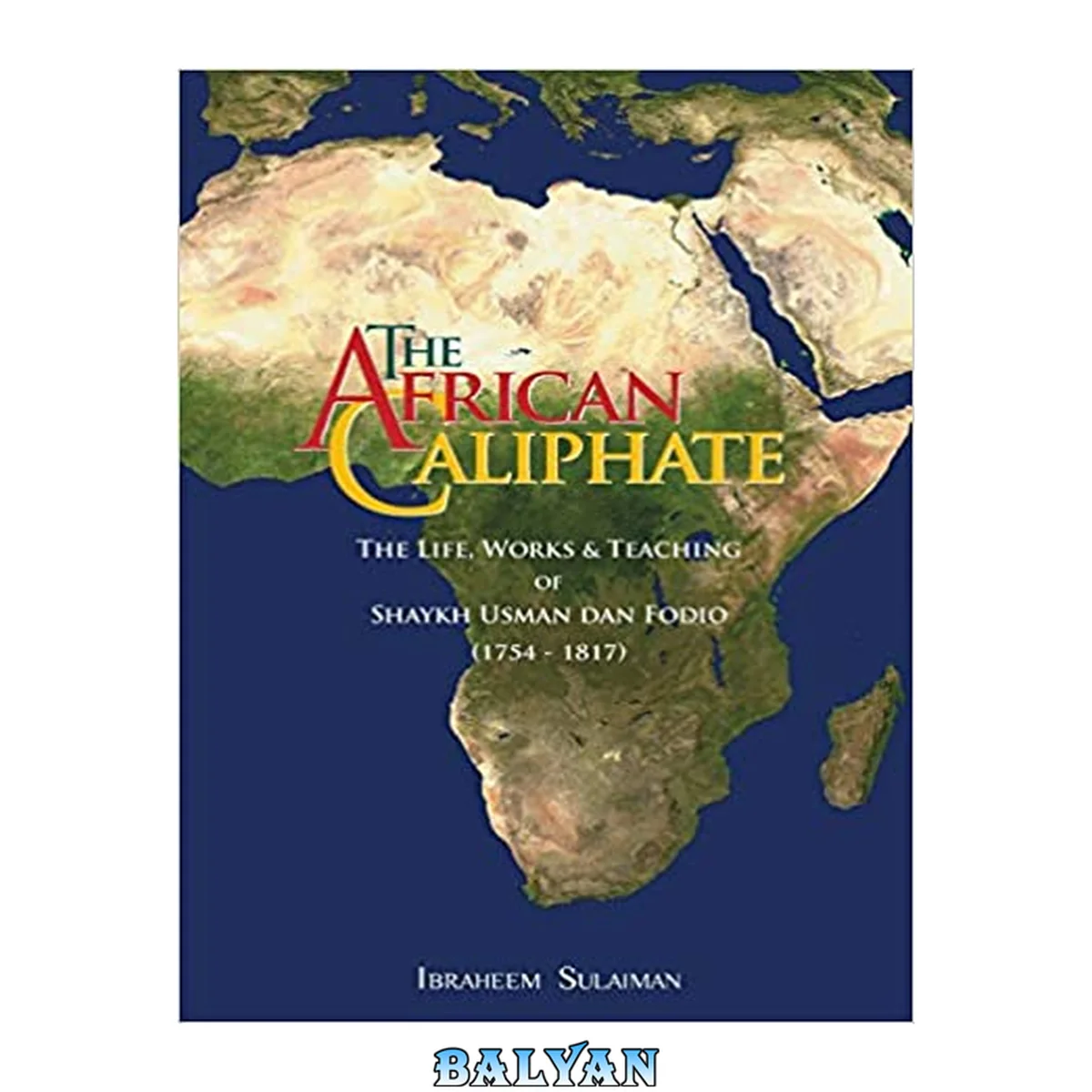 جلد کتاب The African Caliphate: The Life, Works and Teaching of Shaykh Usman Dan Fodio (1754-1817) by Ibraheem Sulaiman (2009) Paperback