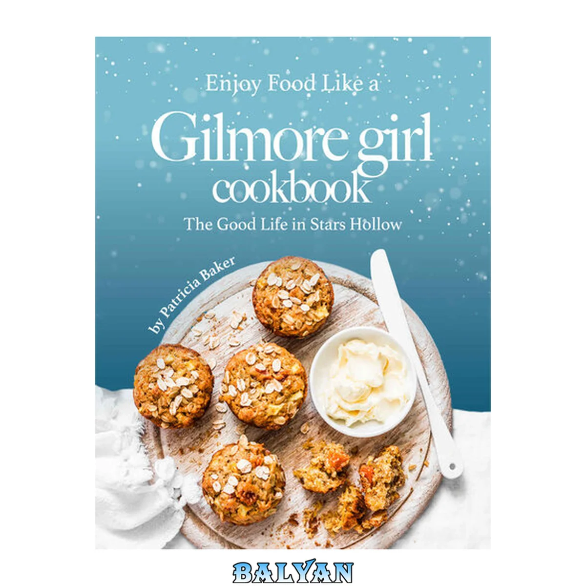 جلد کتاب Enjoy Food Like a Gilmore Girl Cookbook: The Good Life in Stars Hollow