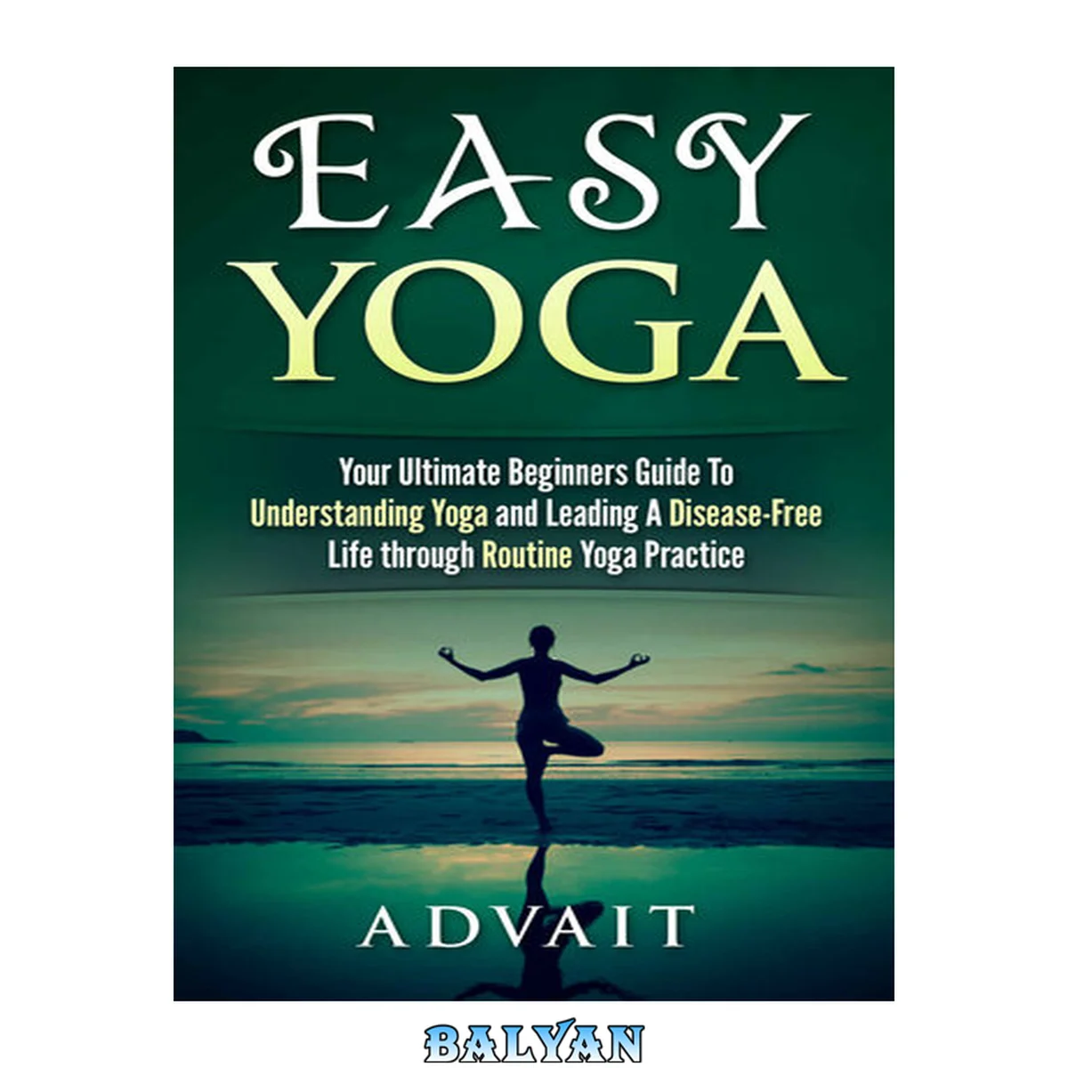جلد کتاب Easy Yoga: Your Ultimate Beginners Guide to Understanding Yoga and Leading a Disease-Free Life through Routine Yoga Practice (Yoga Routine Series)