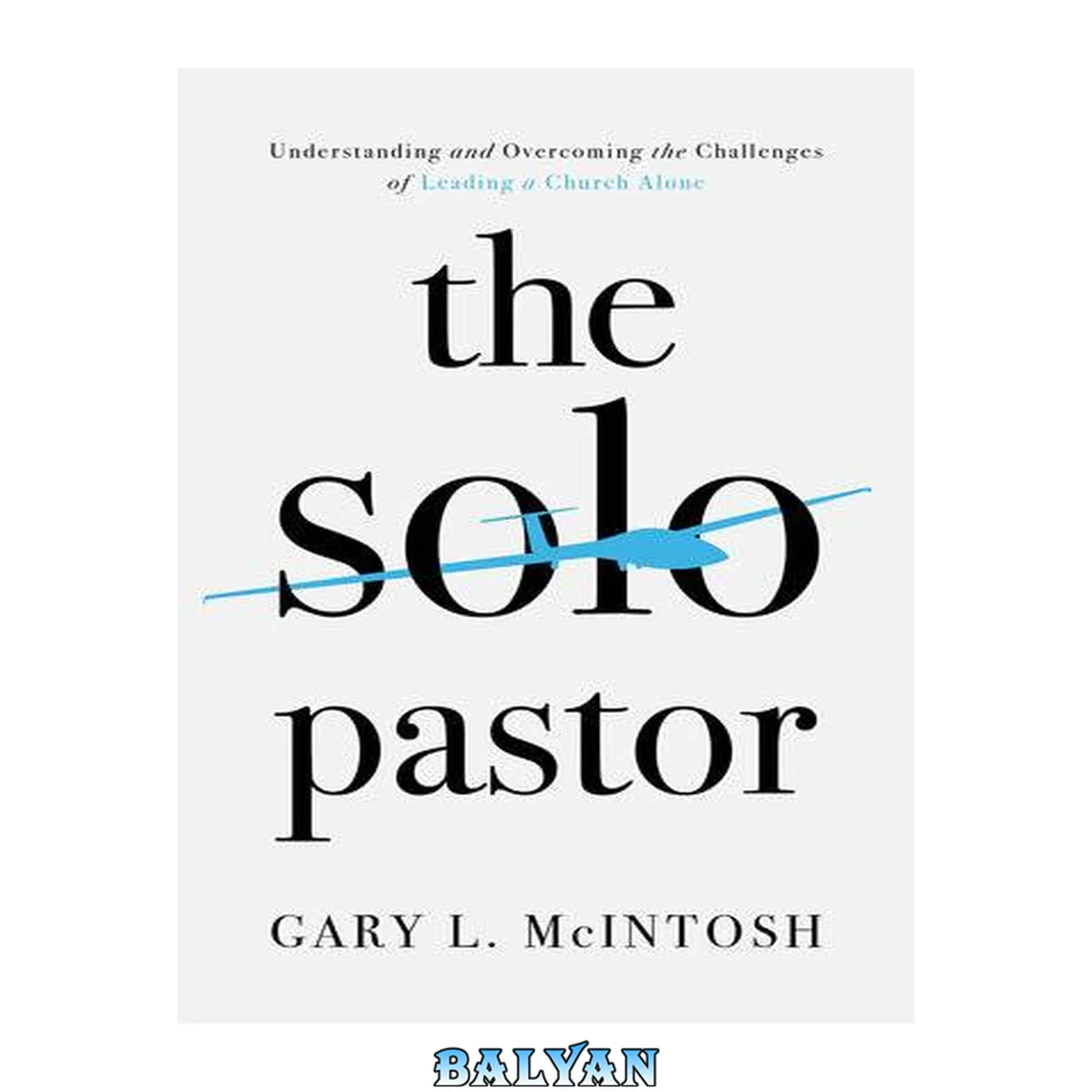 جلد کتاب The Solo Pastor: Understanding and Overcoming the Challenges of Leading a Church Alone