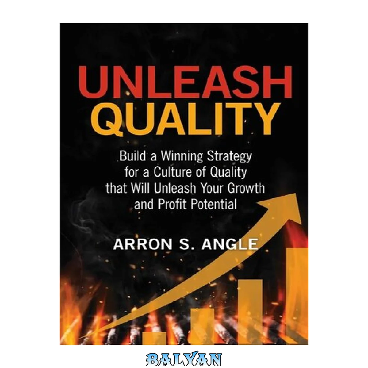 جلد کتاب Unleash Quality : Build a Winning Strategy for a Culture of Quality That Will Unleash Your Growth and Profit Potential