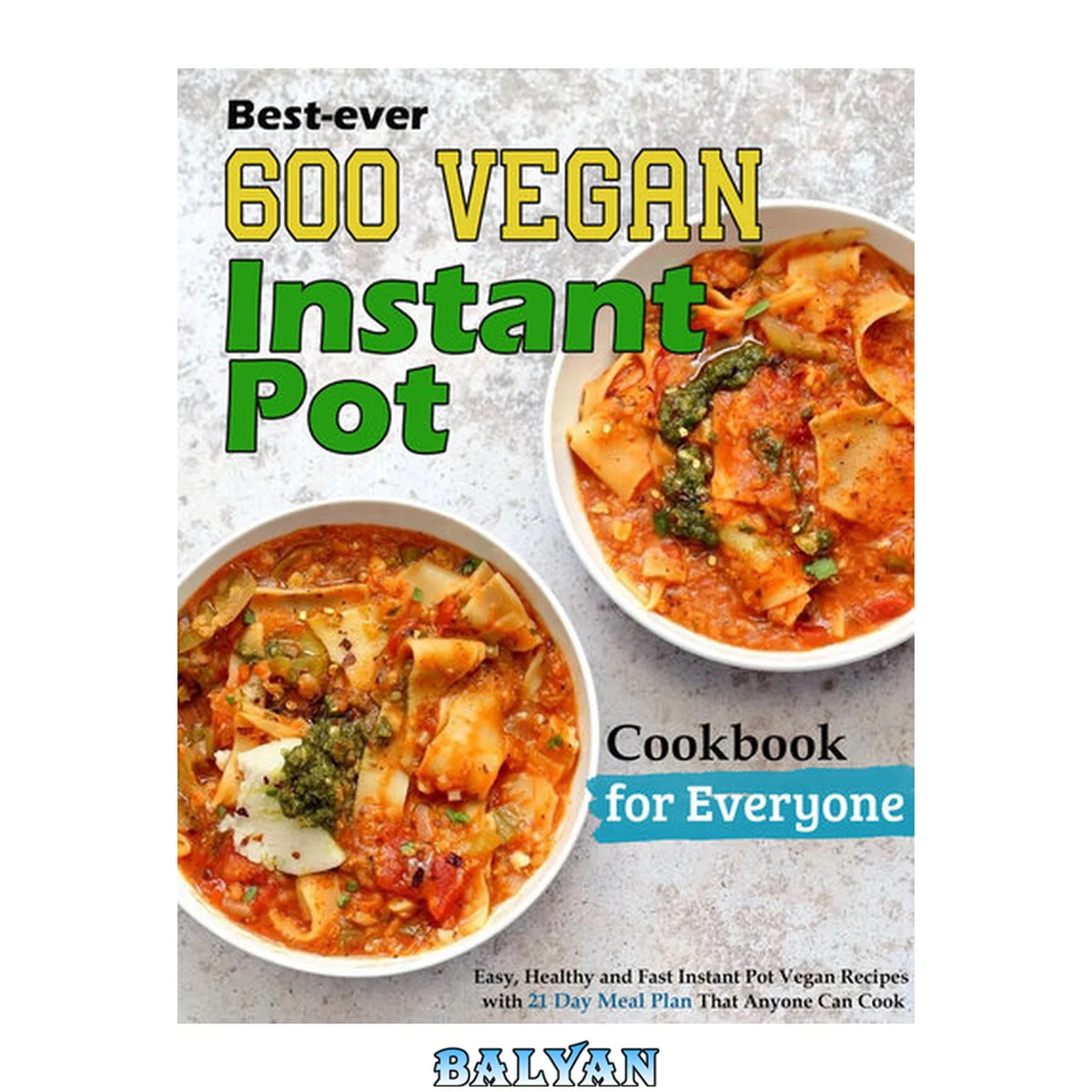 جلد کتاب Best-ever 600 Vegan Instant Pot Cookbook for Everyone: Easy, Healthy and Fast Instant Pot Vegan Recipes with 21 Day Meal Plan That Anyone Can Cook