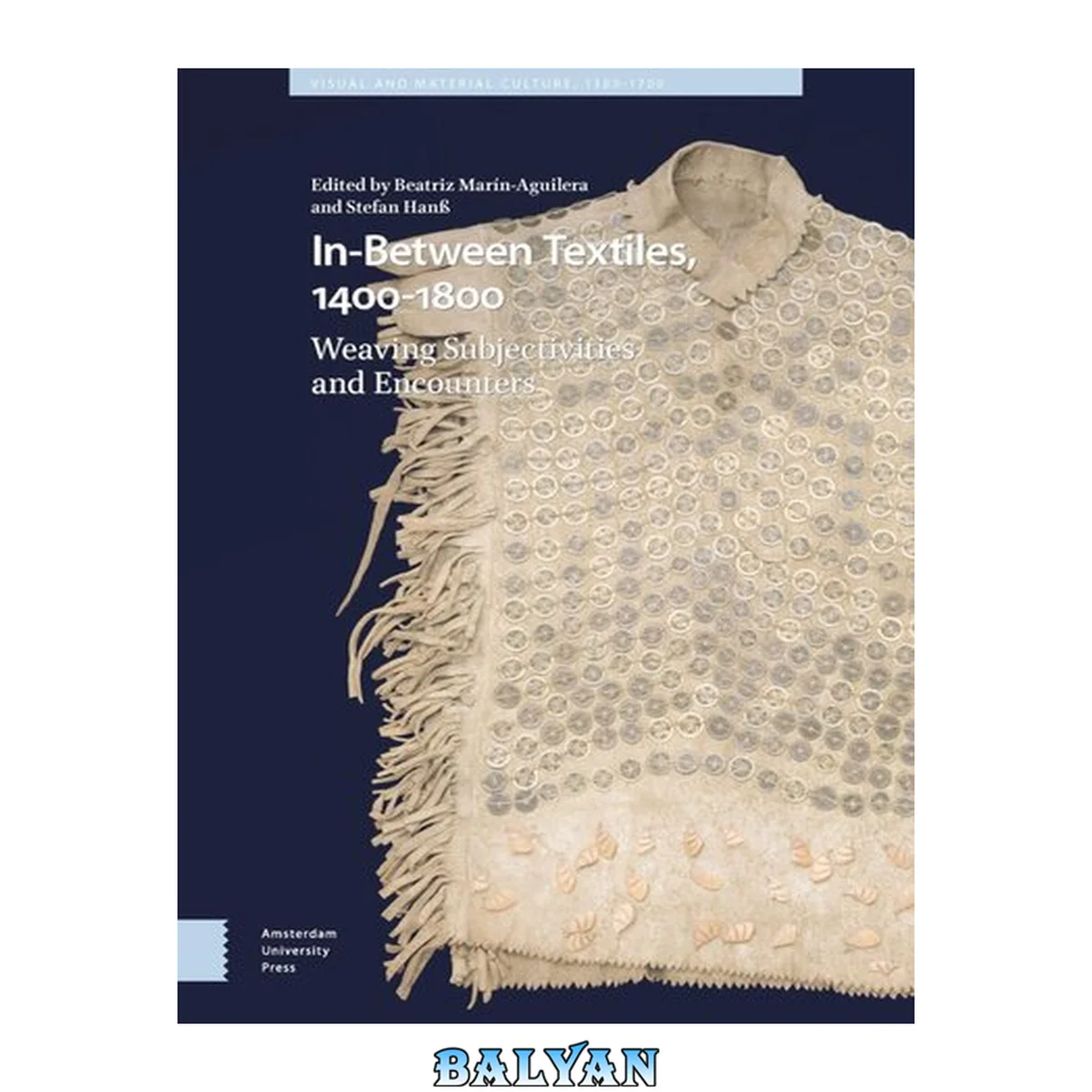 جلد کتاب Visual and Material Culture, 1300 -1700. In-Between Textiles, 1400-1800 : Weaving Subjectivities and Encounters