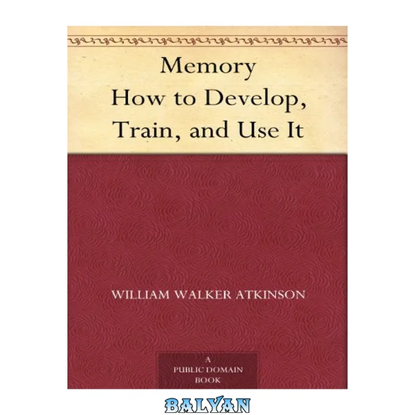 Memory: How to Develop, Train, and Use It