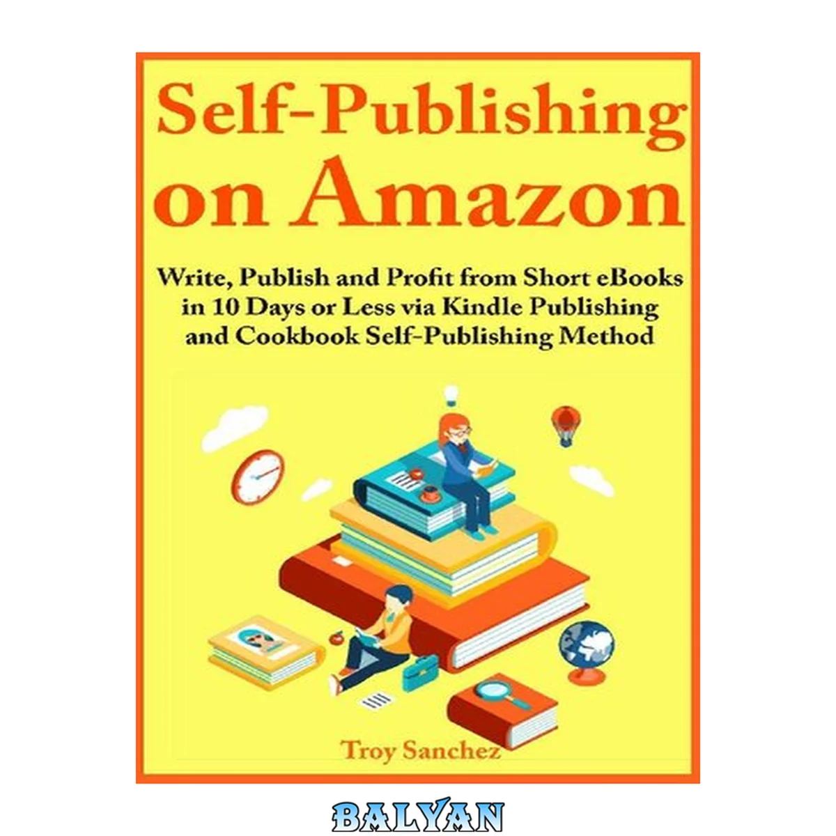 جلد کتاب Self-Publishing on Amazon: Write, Publish and Profit from Short eBooks in 10 Days or Less via Kindle Publishing and Cookbook Self-Publishing Method
