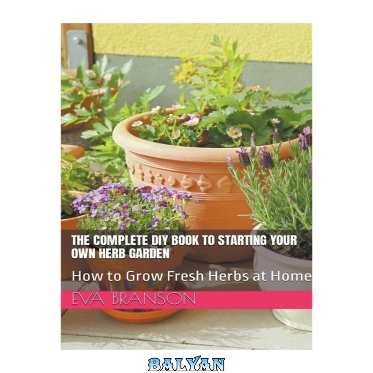 جلد کتاب The Complete DIY Book to Starting Your Own Herb Garden: Grow Fresh Herbs at Home