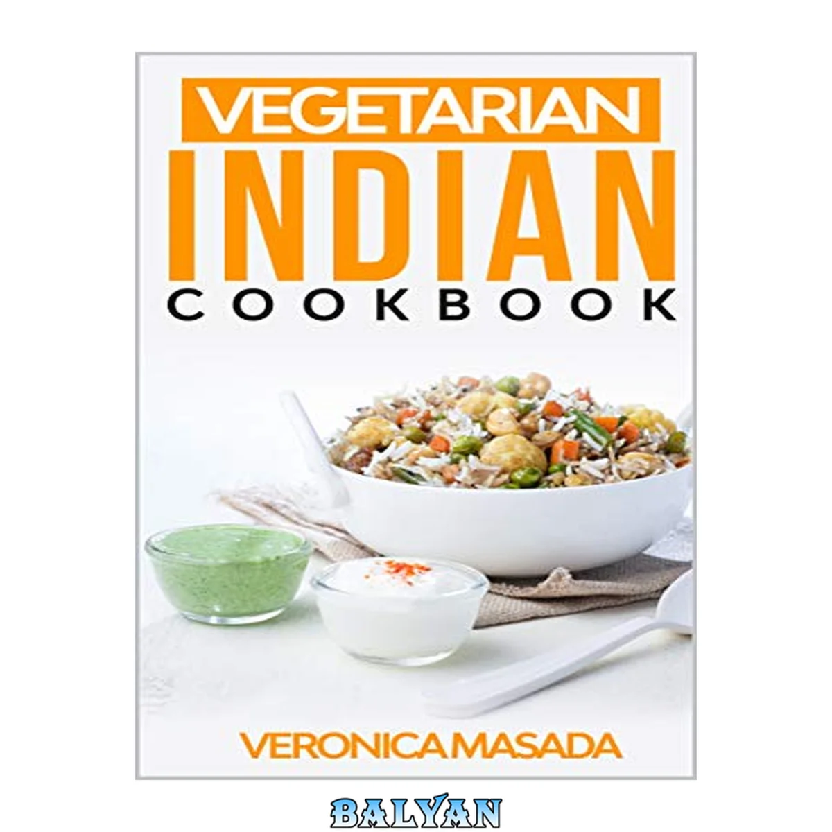 جلد کتاب Vegetarian Indian cookbook: 48 illustrated vegetarian recipes from India, step by step instructions to cook mouth-watering Indian dishes and food