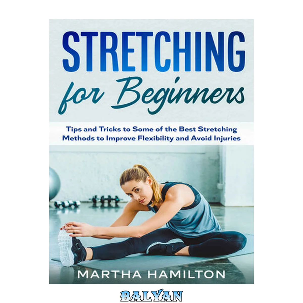 جلد کتاب Stretching for Beginners: Tips and Tricks to Some of the Best Stretching Methods to Improve Flexibility and Avoid Injuries