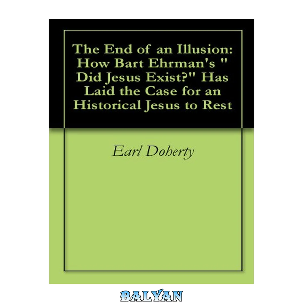 جلد کتاب The End of an Illusion: How Bart Ehrman's "Did Jesus Exist?" Has Laid the Case for an Historical Jesus to Rest