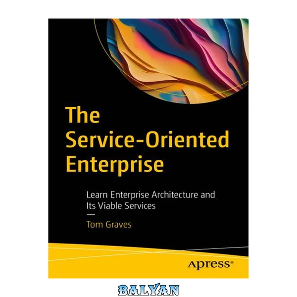 The Service-Oriented Enterprise : Learn Enterprise Architecture and Its Viable Services