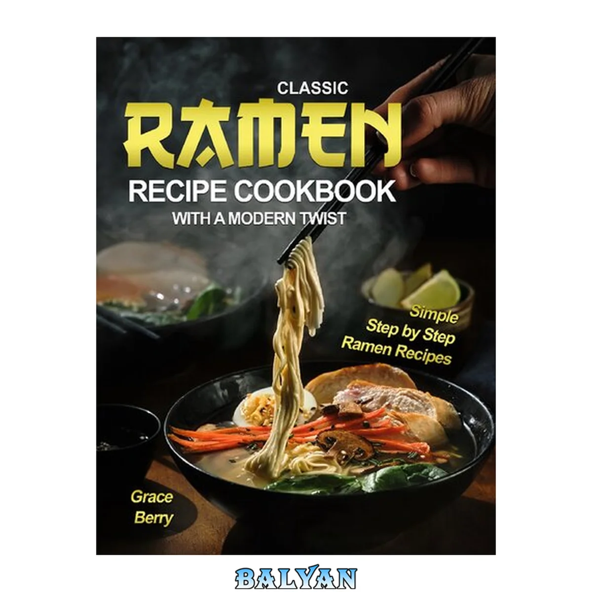 جلد کتاب Classic Ramen Recipe Cookbook with A Modern Twist: Simple Step by Step Ramen Recipes