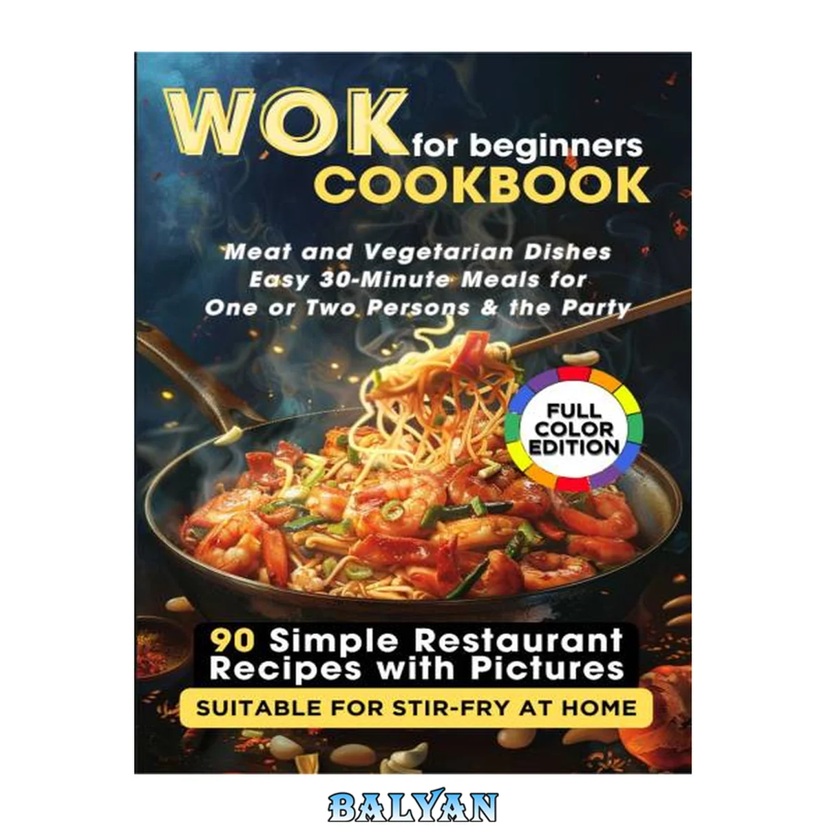 جلد کتاب WOK Cookbook for Beginners: 90 Simple Restaurant Recipes with Pictures Suitable for Stir-Fry at Home. Meat and Vegetarian Dishes, Easy 30-Minute Meals for One or Two Persons &amp; the Party