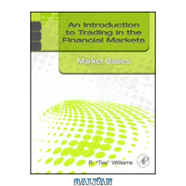An Introduction to Trading in the Financial Markets: Market Basics. An Introduction to Trading in the Financial Markets: Market Basics