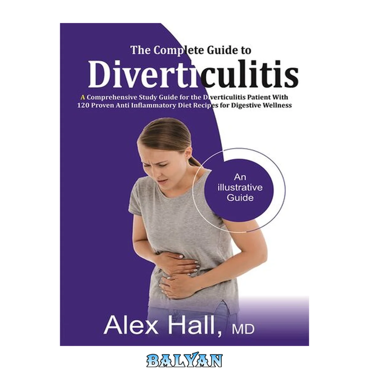 جلد کتاب The Complete Guide to Diverticulitis: A Comprehensive Study Guide for The Diverticulitis Patient With 120 Proven Anti-Inflammatory Diet Recipes for Digestive Wellness