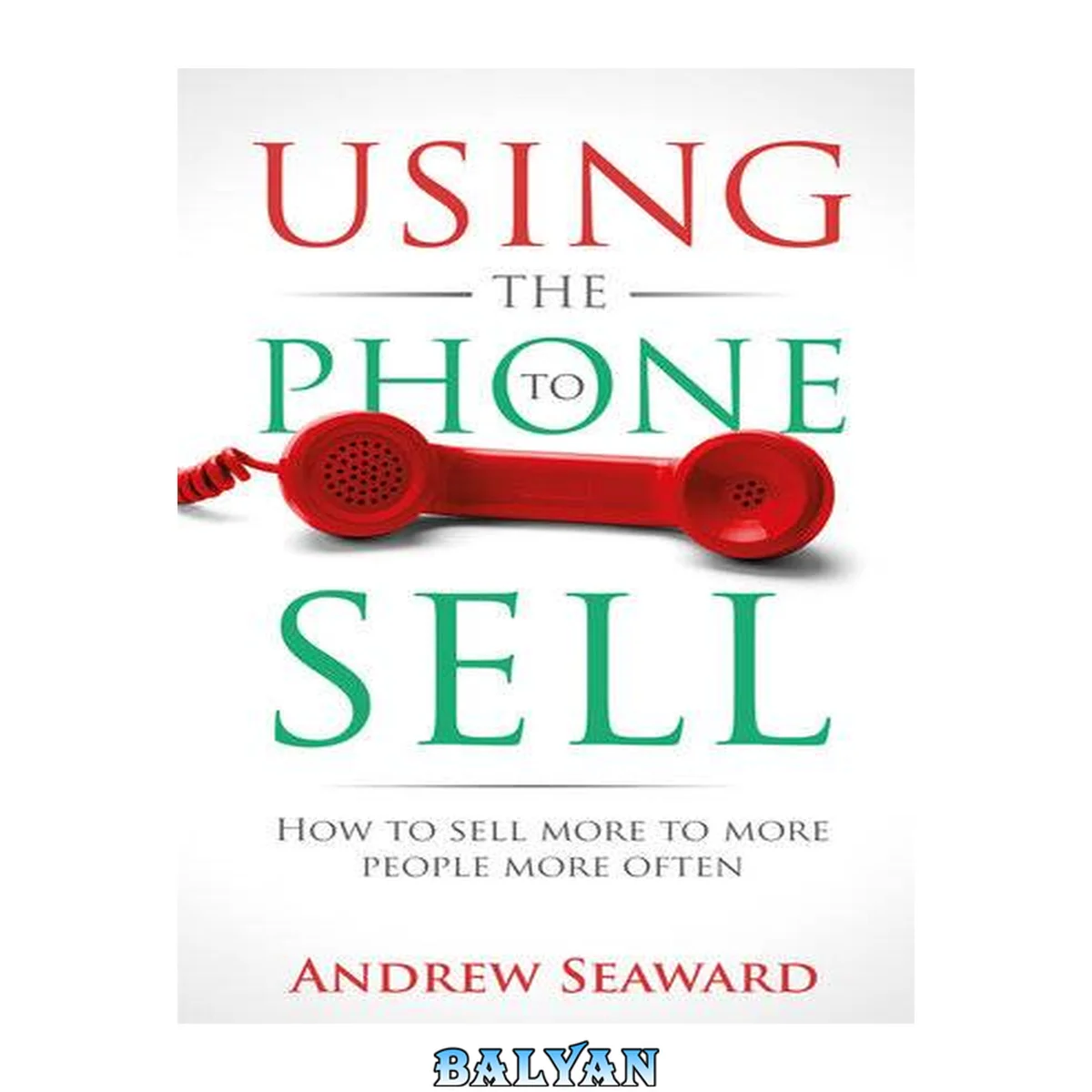 جلد کتاب Using the Phone to Sell : How to sell more to more people more often