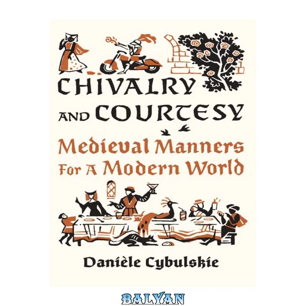 Chivalry and Courtesy: Medieval Manners for a Modern World