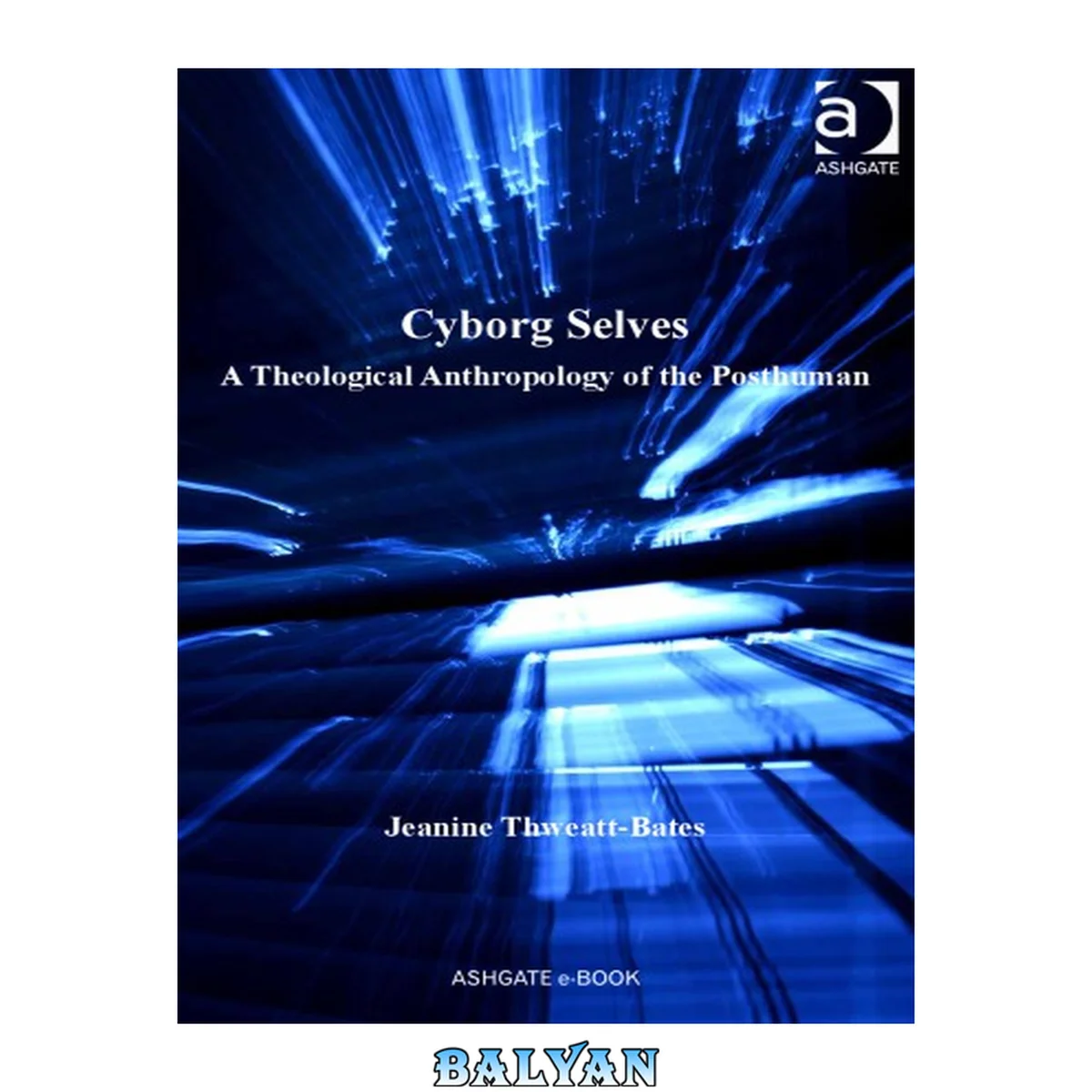 جلد کتاب Cyborg Selves: A Theological Anthropology of the Posthuman (Routledge Science and Religion Series)