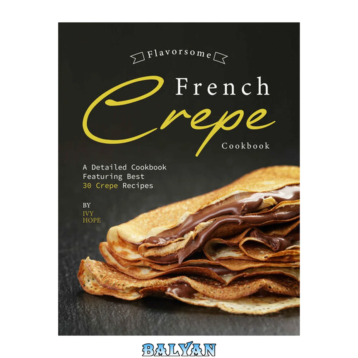جلد کتاب Flavorsome French Crepe Cookbook: A Detailed Cookbook Featuring Best 30 Crepe Recipes