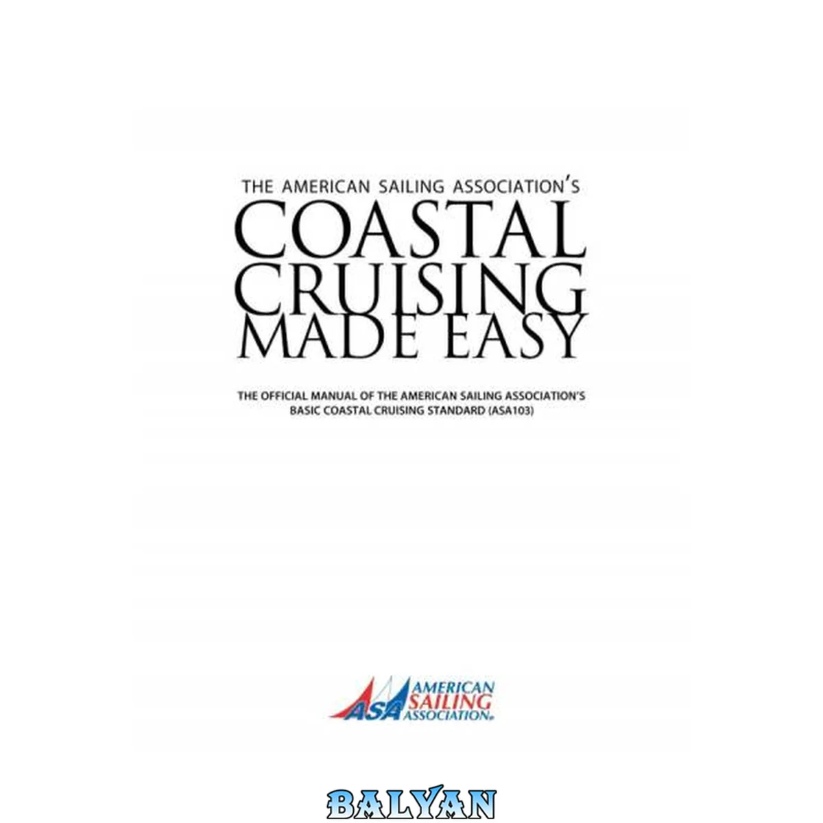 جلد کتاب The American Sailing Association's coastal cruising made easy : the official manual of the American Sailing Association's Basic Coastal Cruising Standard (ASA103)