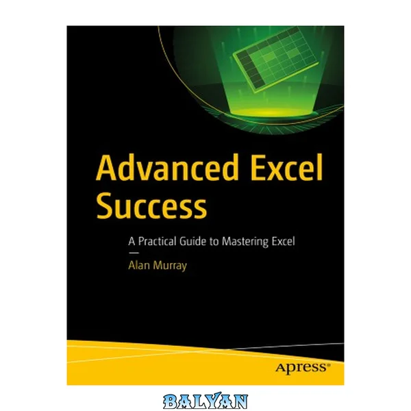 Advanced Excel Success : A Practical Guide to Mastering Excel
