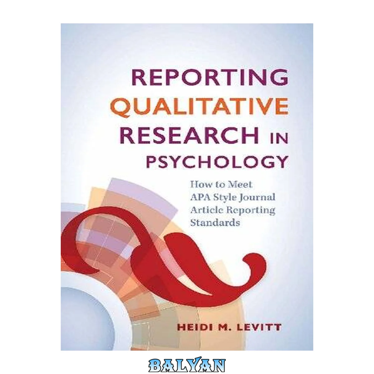جلد کتاب Reporting qualitative research in psychology: How to meet APA style journal article reporting standards.
