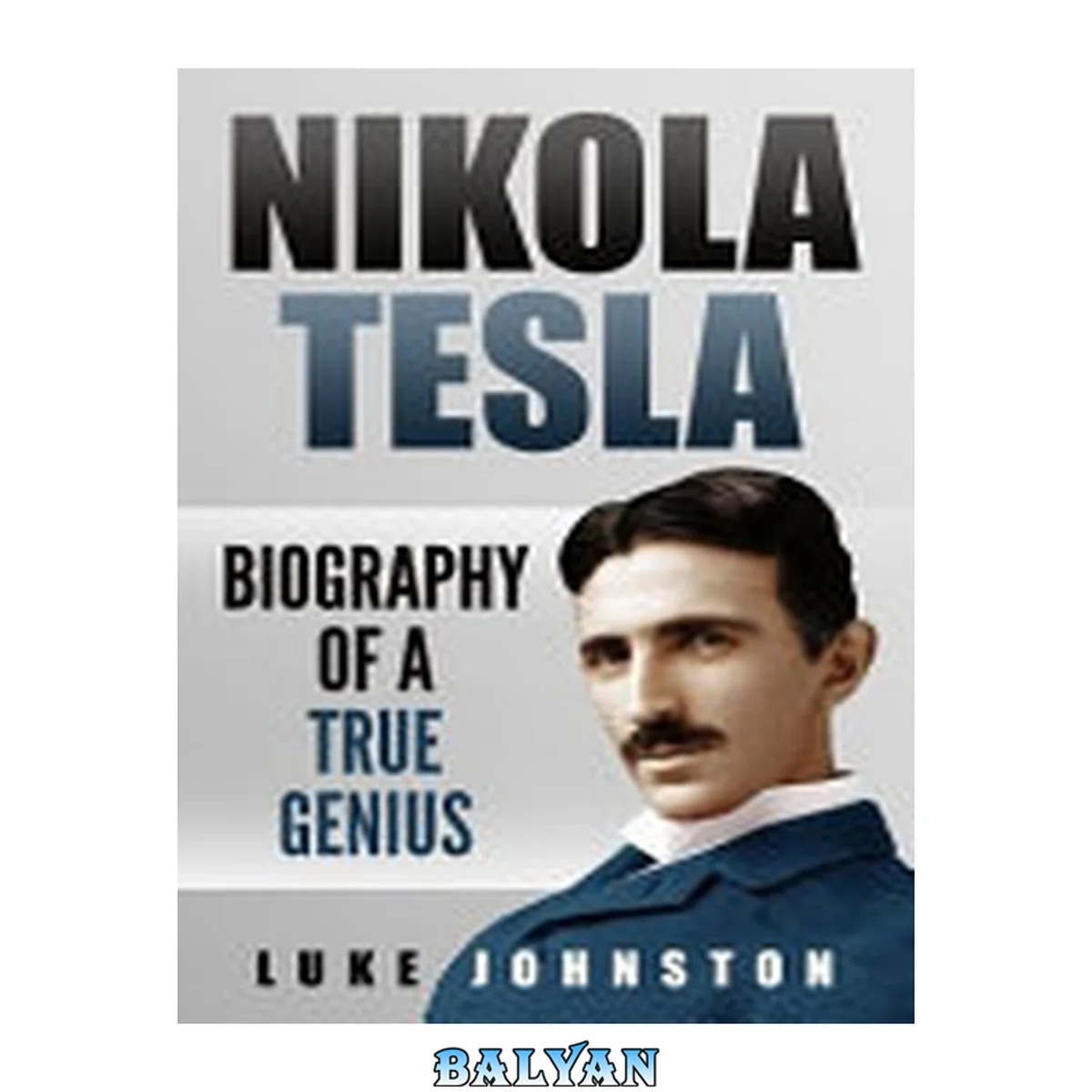 جلد کتاب Nikola Tesla : biography of a true genius