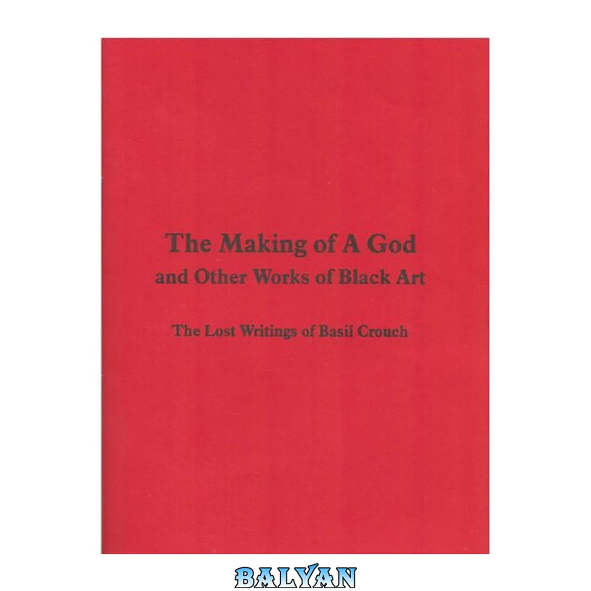 جلد کتاب The Making of A God and Other Works of Black Art. The Lost Writings of Basil Crouch