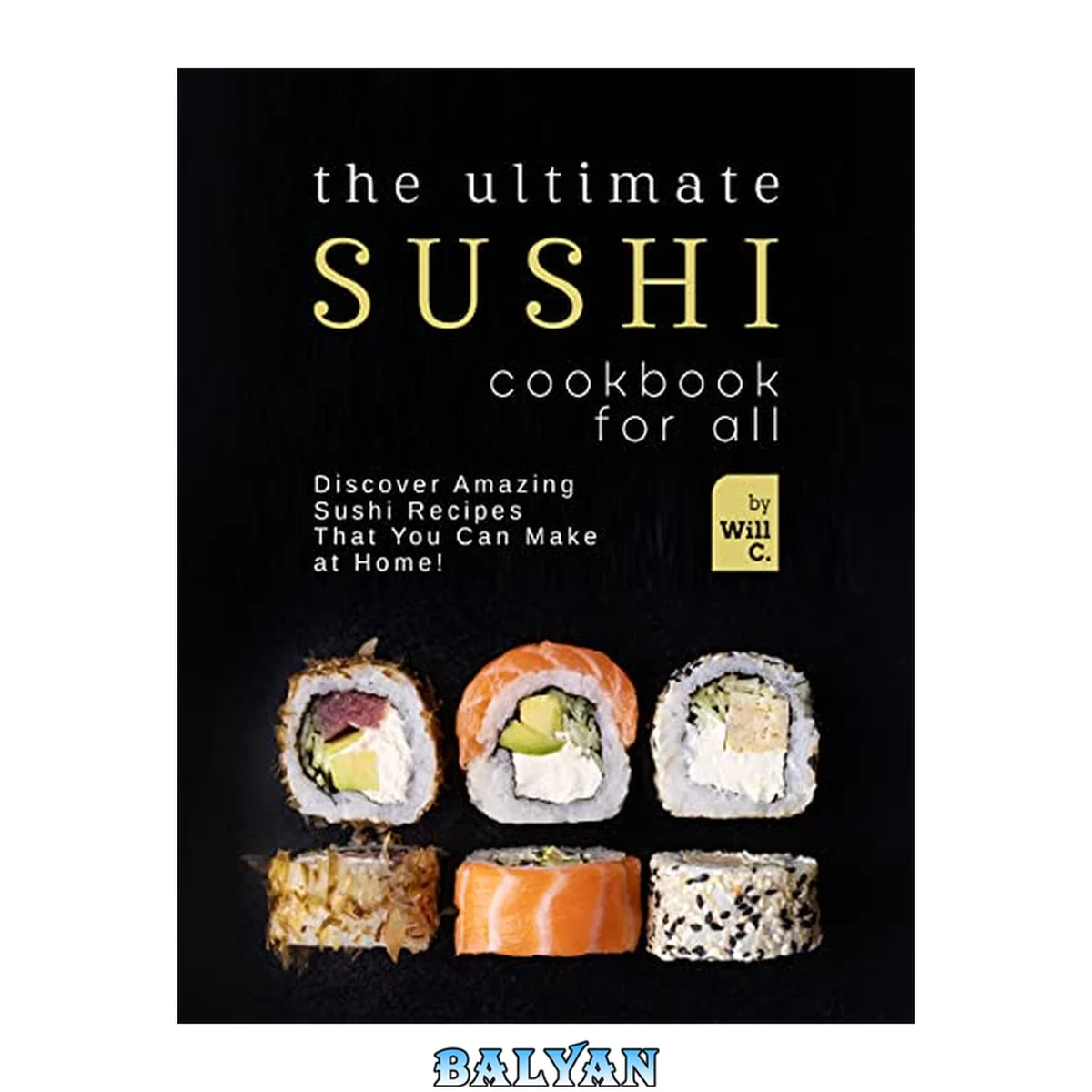 جلد کتاب The Ultimate Sushi Cookbook for All: Discover Amazing Sushi Recipes That You Can Make at Home!