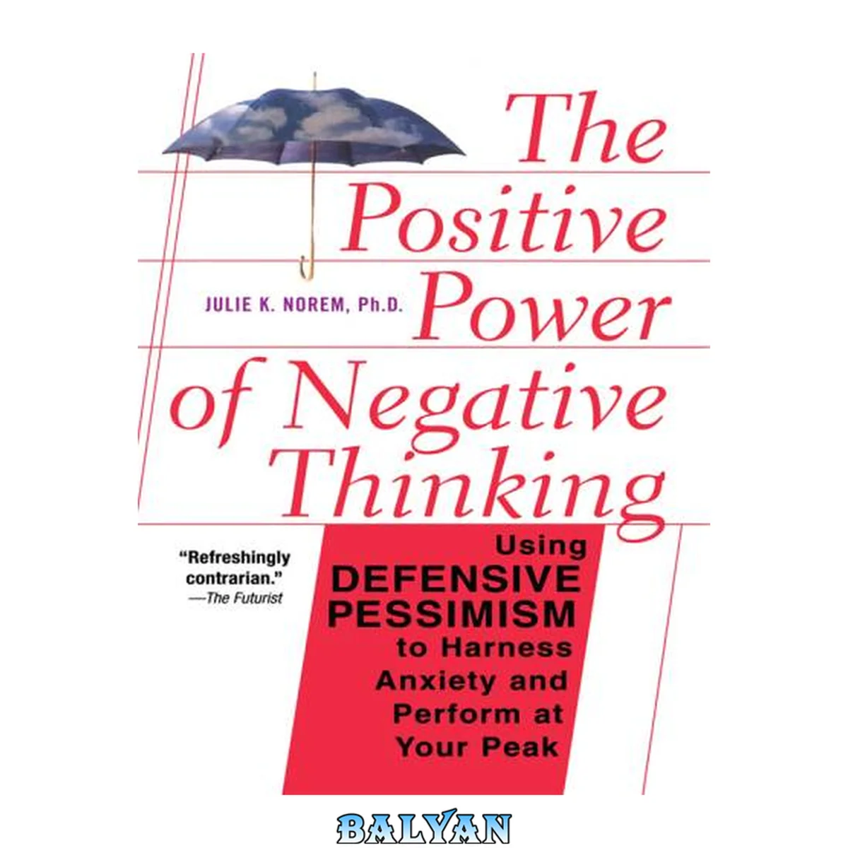 جلد کتاب The positive power of negative thinking : using defensive pessimism to manage anxiety and perform at your peak