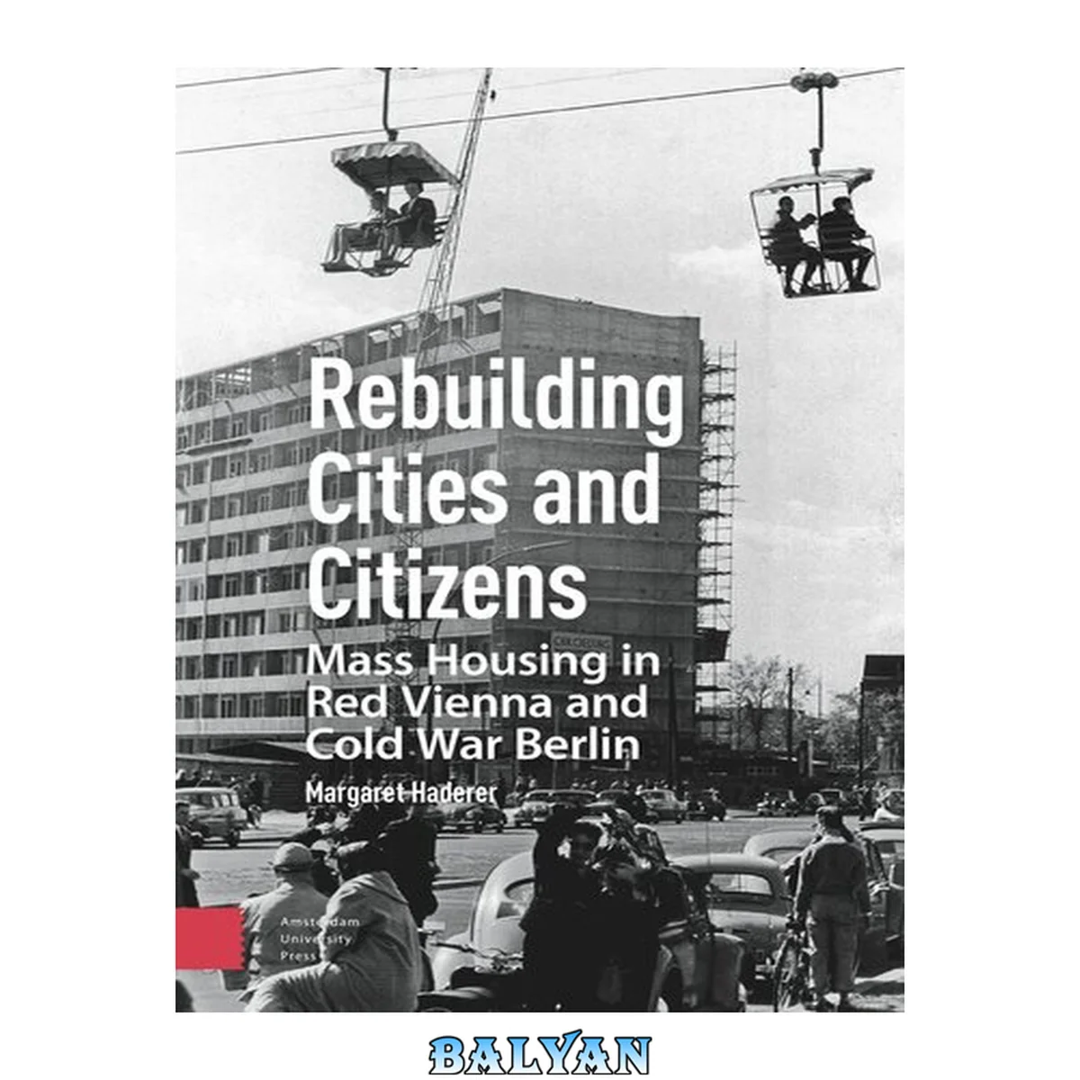 جلد کتاب Rebuilding Cities and Citizens : Mass Housing in Red Vienna and Cold War Berlin