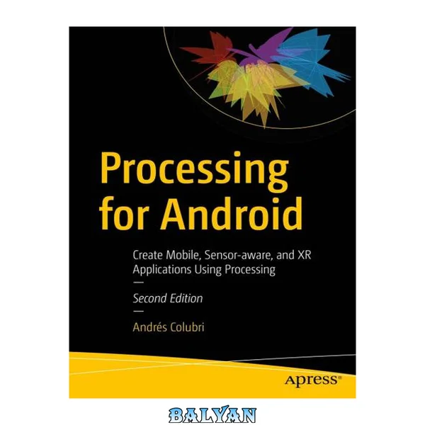 Processing for Android : Create Mobile, Sensor-aware, and XR Applications Using Processing