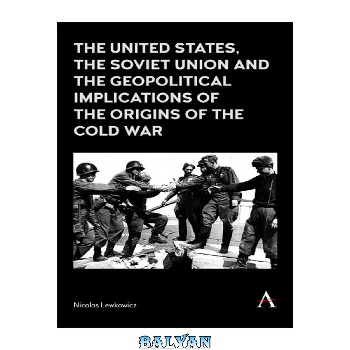 جلد کتاب The United States, The Soviet Union And The Geopolitical Implications Of The Origins Of The Cold War, 1945-1949