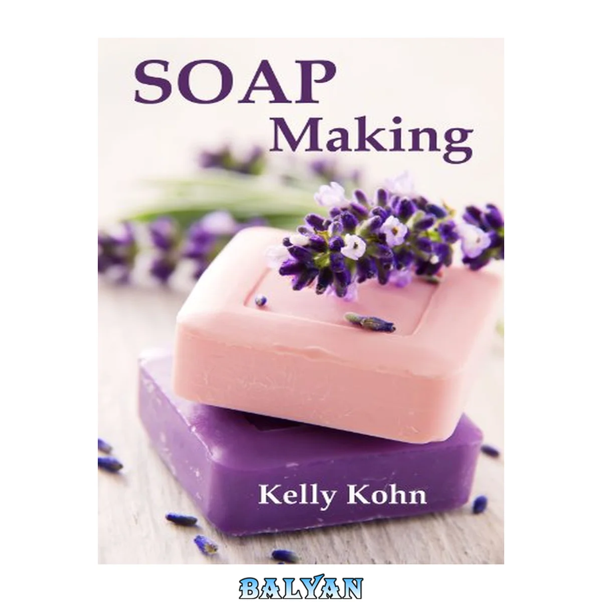 جلد کتاب Soap Making: A Quick Soap Making Book, Including Homemade Soap Recipes, Soap Making Supplies, Lye, Process and More!