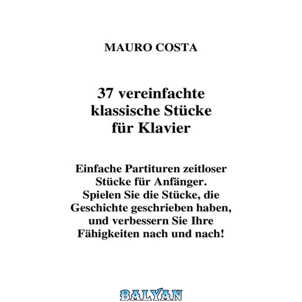 جلد کتاب 37 vereinfachte klassische Stücke für Klavier: Einfache Partituren zeitloser Stücke für Anfänger. Spielen Sie die Stücke und verbessern Sie Ihre Fähigkeiten nach und nach! (German Edition)
