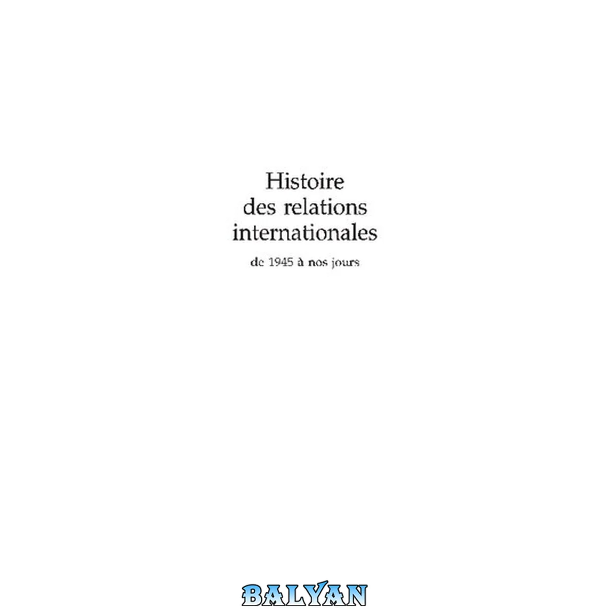 جلد کتاب Histoire des relations internationales: Tome 2, De 1945 à nos jours